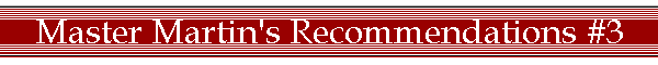 Master Martin's Recommendations #3